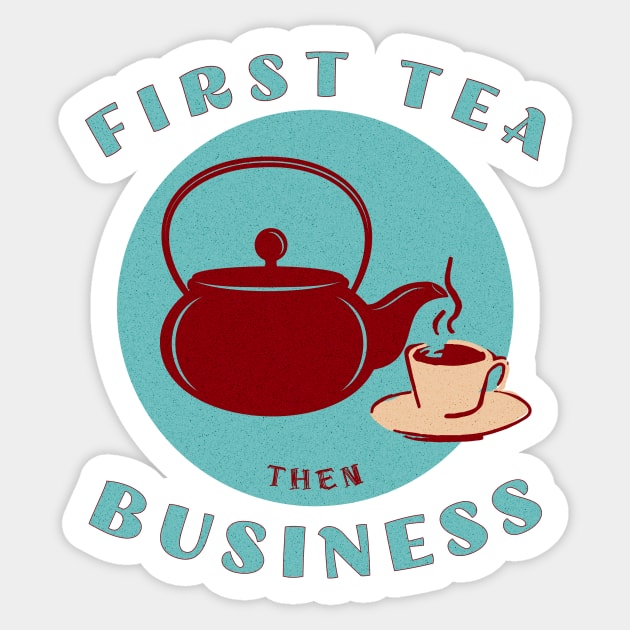 First Tea then Business Sticker by LexieLou